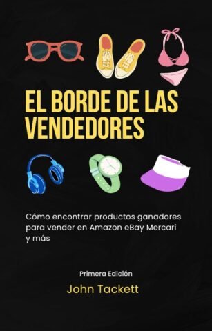 Portada del libro 'El Borde de las Vendedores' por John Tackett. Presenta ilustraciones de gafas de sol, zapatos, un bikini, auriculares, un reloj y una visera. El libro se centra en encontrar productos ganadores para vender en Amazon, eBay, Mercari y más. Primera Edición.